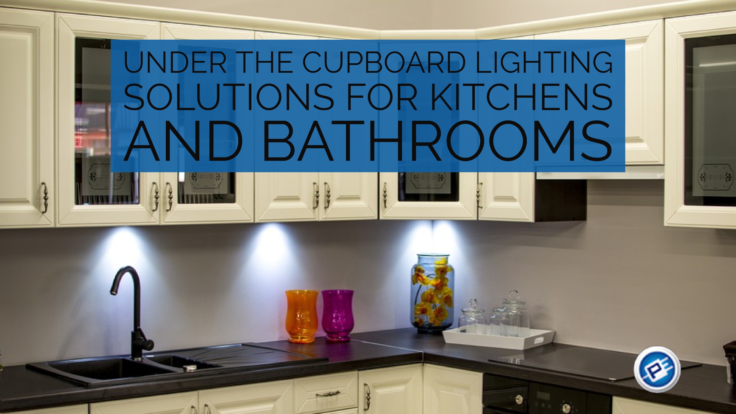 Under the Cupboard Lighting Solutions for Kitchens and Bathrooms