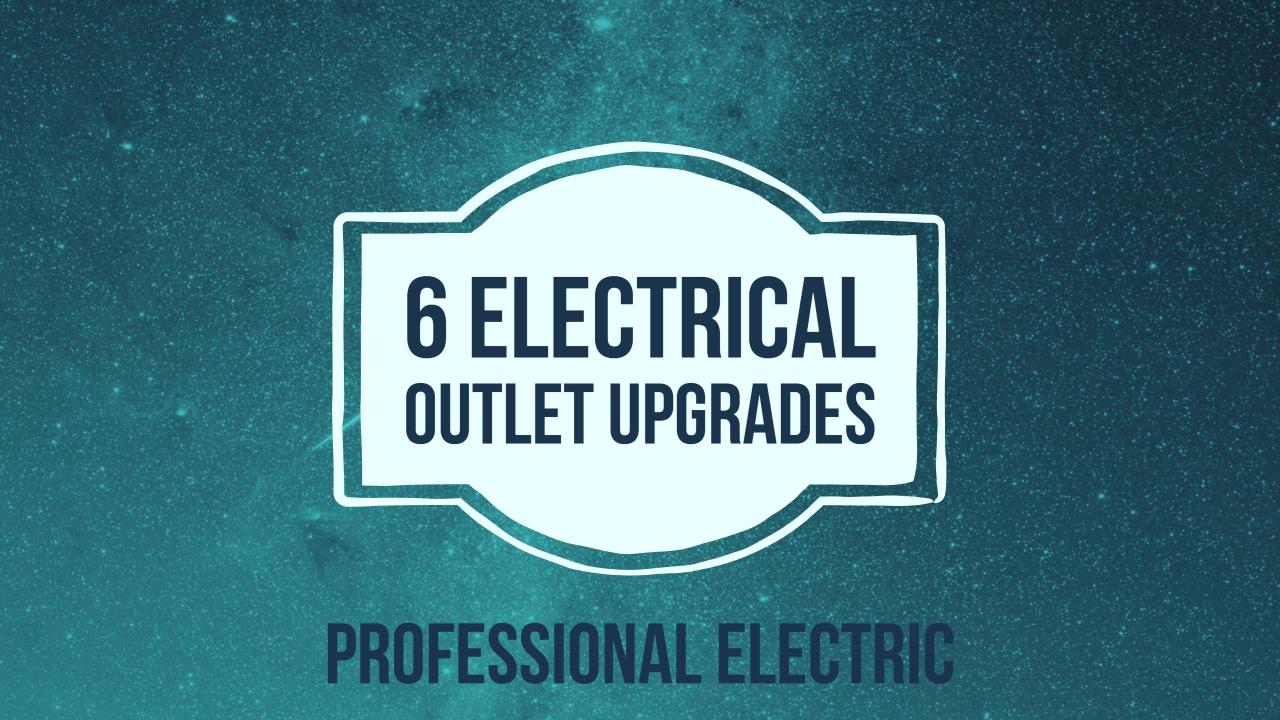 SIX ELECTRICAL OUTLET UPGRADES