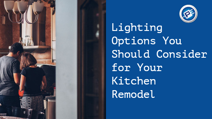 Lighting Options You Should Consider for Your Kitchen Remodel