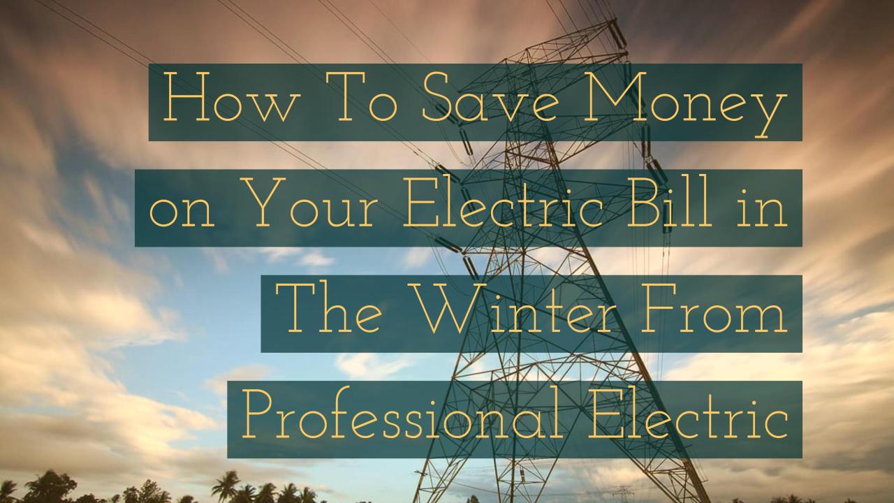 How To Save Money on Your Electric Bill in The Winter From Professional Electric