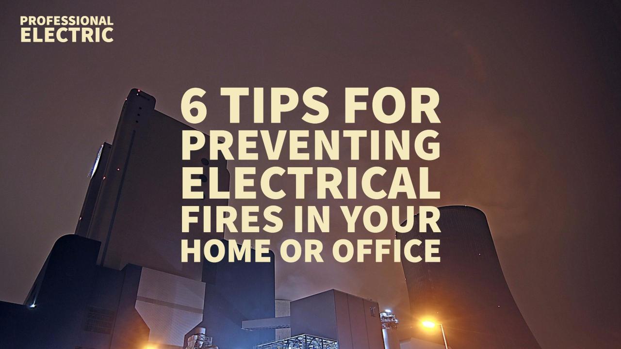 6 TIPS FOR PREVENTING ELECTRICAL FIRES IN YOUR HOME OR OFFICE