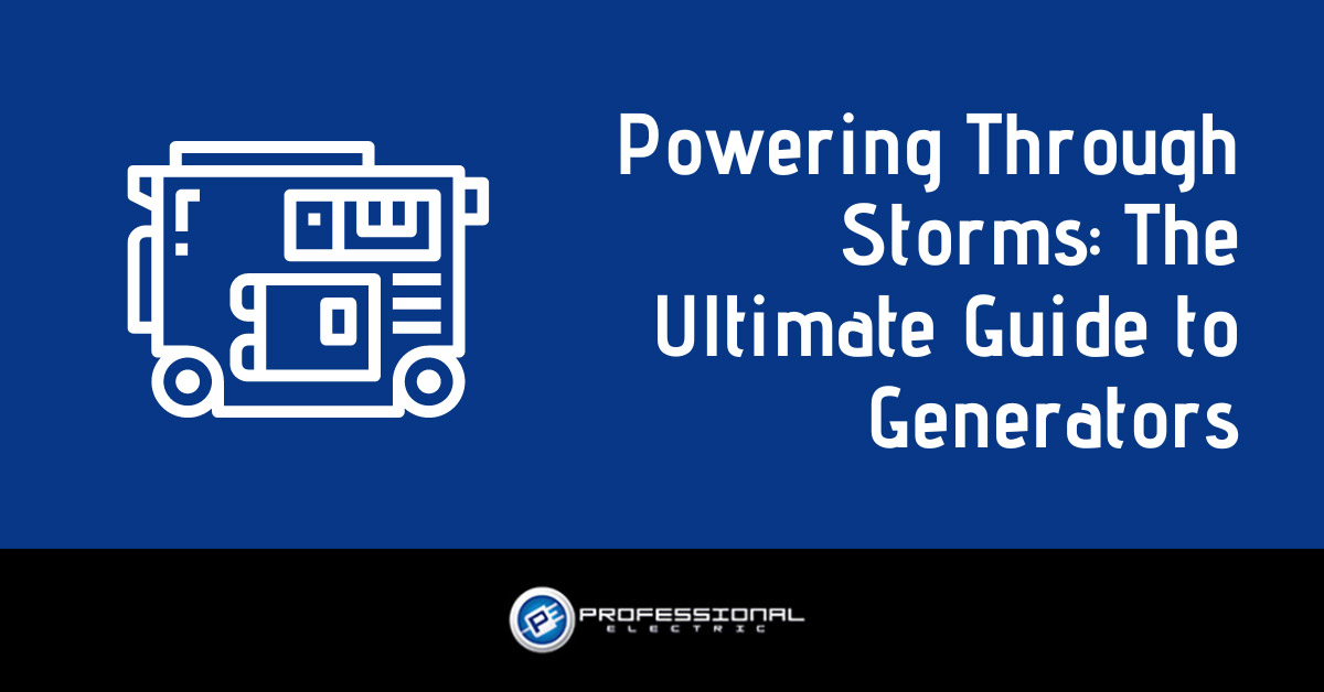 Powering Through Storms: The Ultimate Guide to Generators by Professional Electric